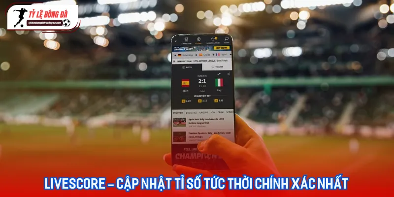 Giao diện Livescore trực tuyến cập nhật tỷ số siêu tốc